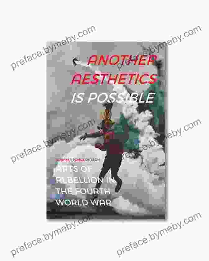 Book Cover Of 'Another Aesthetics Is Possible' Another Aesthetics Is Possible: Arts Of Rebellion In The Fourth World War (Dissident Acts)