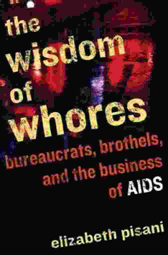 Bureaucrats, Brothels, And The Business Of AIDS Book Cover The Wisdom Of Whores: Bureaucrats Brothels And The Business Of AIDS: Bureaucrats Brothels And The Business Of AIDS