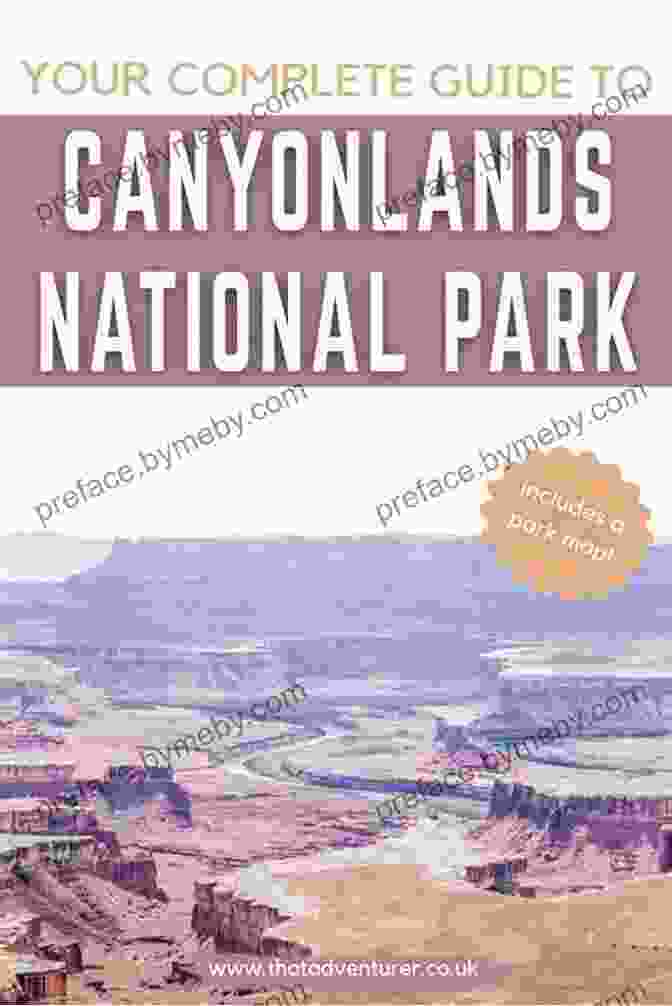 Canyonlands National Park A Complete Guide To The Grand Circle National Parks: Covering Zion Bryce Capitol Reef Arches Canyonlands Mesa Verde And Grand Canyon National Parks