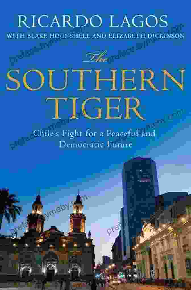 Chile: Fight For A Democratic And Prosperous Future Book Cover The Southern Tiger: Chile S Fight For A Democratic And Prosperous Future