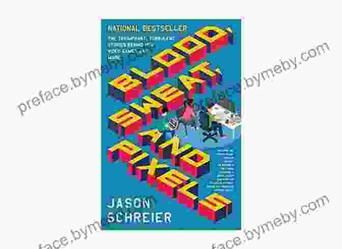 Cover Of The Triumphant Turbulent Stories Behind How Video Games Are Made Blood Sweat And Pixels: The Triumphant Turbulent Stories Behind How Video Games Are Made