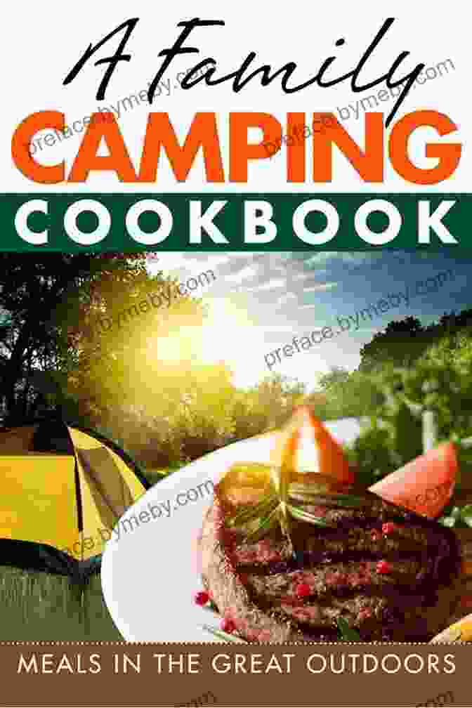 Simple Recipes For Camping Cabins And The Great Outdoors Cookbook: A Complete Guide To Cooking In The Wilderness Feast By Firelight: Simple Recipes For Camping Cabins And The Great Outdoors A Cookbook