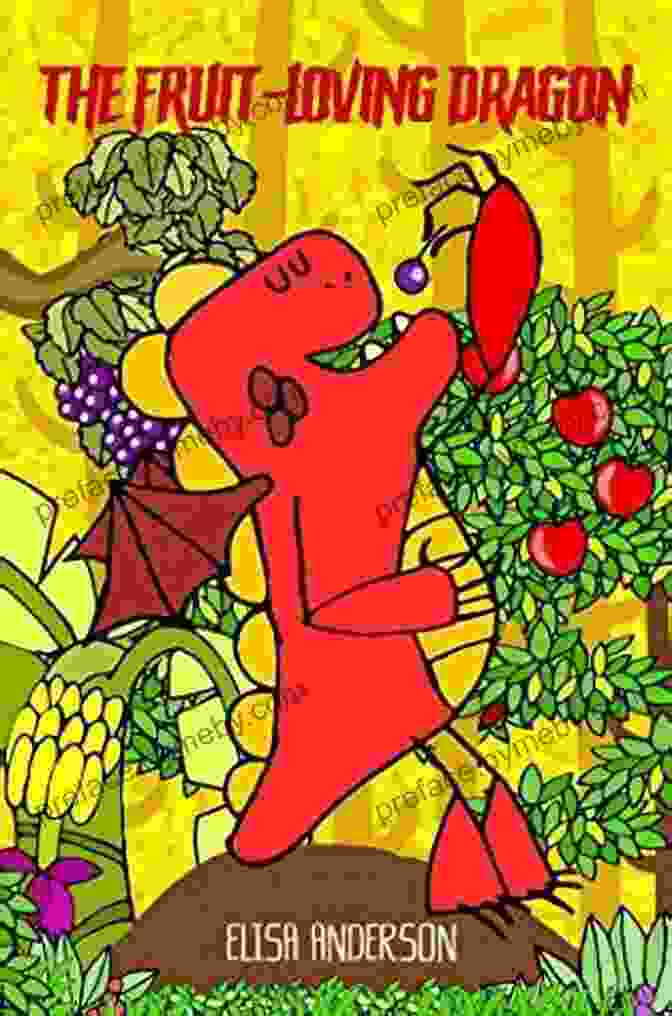 The Fruit Loving Dragon Book Cover The Fruit Loving Dragon: A Colorful Tale To Encourage Kids To Eat Their Fruits And For Learning Colors A Children S Story For Boys Girl From Toddlers To Ages 3 5 Years (Red Dragon 1)