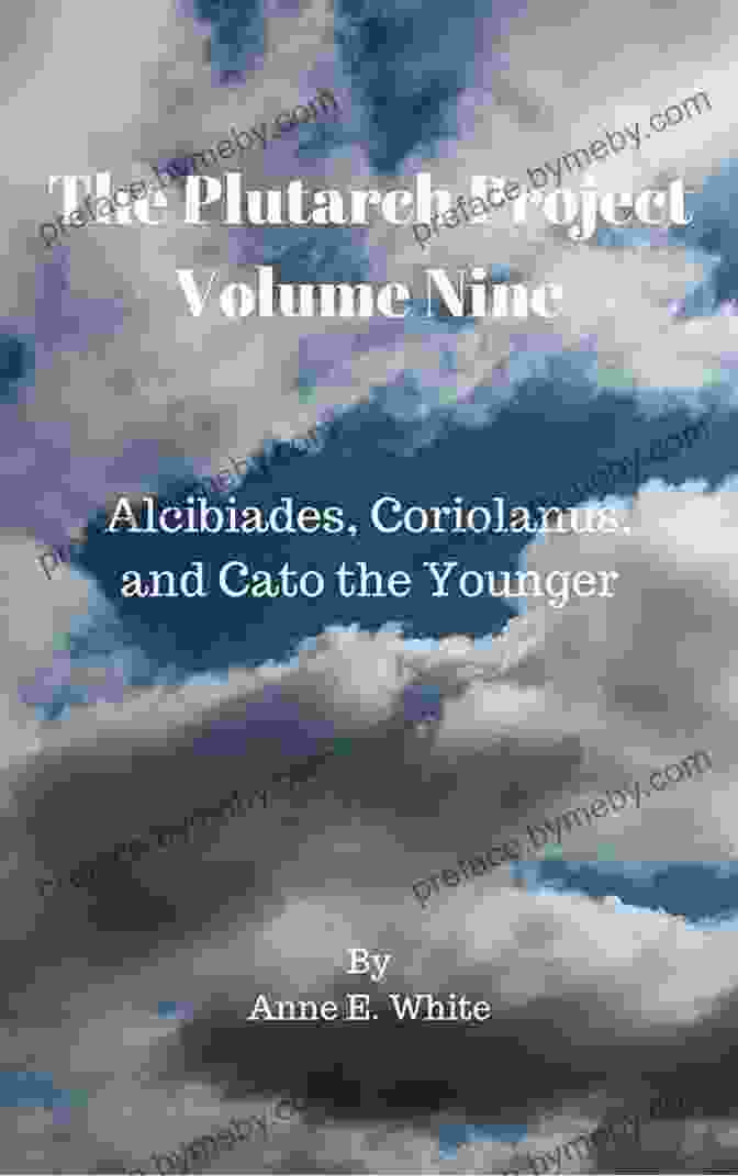 The Plutarch Project, Volume Nine The Plutarch Project Volume Nine: Alcibiades Coriolanus And Cato The Younger