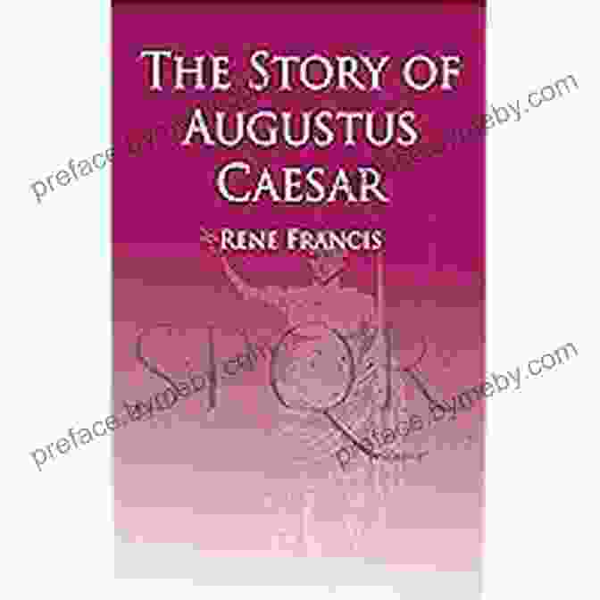 The Story Of Augustus Caesar Illustrated: An Epic Journey Of Power, Ambition, And Triumph The Story Of Augustus Caesar (Illustrated)