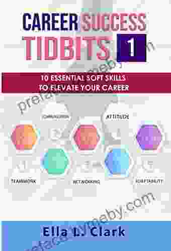 CAREER SUCCESS TIDBITS 1: 10 ESSENTIAL SOFT SKILLS TO ELEVATE YOUR CAREER (THE CAREER SUCCESS TIDBITS SERIES)