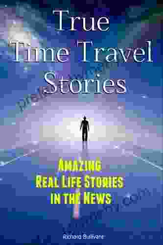 True Time Travel Stories: Amazing Real Life Stories In The News (Time Travel 1)