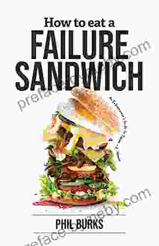 How to Eat a Failure Sandwich : An Entrepreneur s Guide to Failure a Memoir