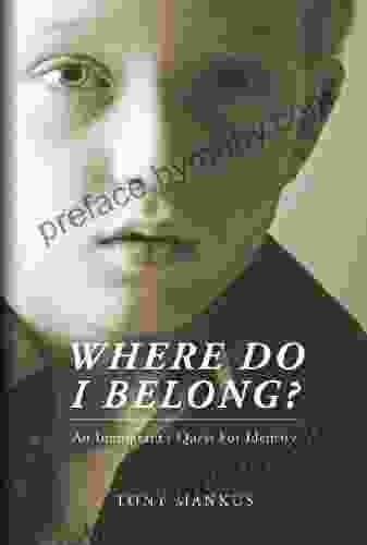 Where Do I Belong?: An Immigrant s Quest For Identity