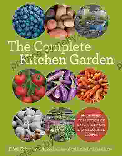 The Complete Kitchen Garden: An Inspired Collection Of Garden Designs 100 Seasonal Recipes