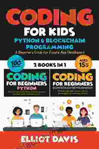 Coding For Kids: Python Blockchain Programming : A Beginners Guide For Future App Developers 100+ Activities (2 In 1 Coding Collection) (Learn To Code)