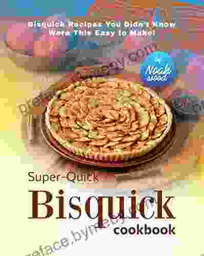 Super Quick Bisquick Cookbook: Bisquick Recipes You Didn t Know Were This Easy to Make