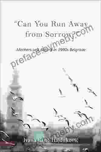 Can You Run Away From Sorrow? : Mothers Left Behind In 1990s Belgrade (New Anthropologies Of Europe)