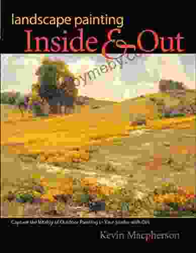 Landscape Painting Inside And Out: Capture The Vitality Of Outdoor Painting In Your Studio With Oils