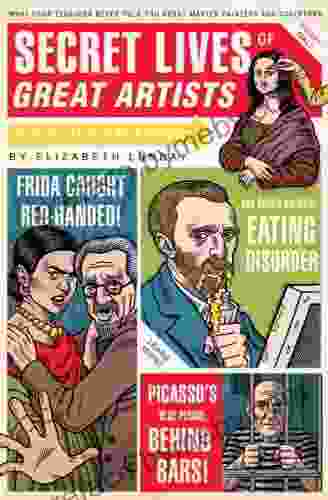 Secret Lives Of Great Artists: What Your Teachers Never Told You About Master Painters And Sculptors