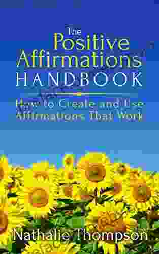 The Positive Affirmations Handbook: How to Create and Use Affirmations that Work