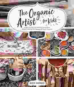 The Organic Artist for Kids: A DIY Guide to Making Your Own Eco Friendly Art Supplies from Nature