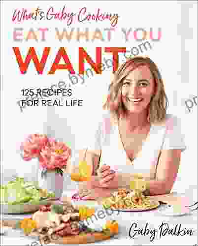 What S Gaby Cooking: Eat What You Want: 125 Recipes For Real Life