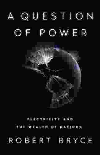 A Question Of Power: Electricity And The Wealth Of Nations