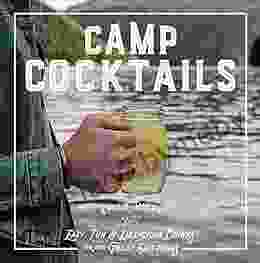 Camp Cocktails: Easy Fun And Delicious Drinks For The Great Outdoors (Great Outdoor Cooking)