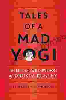 Tales Of A Mad Yogi: The Life And Wild Wisdom Of Drukpa Kunley