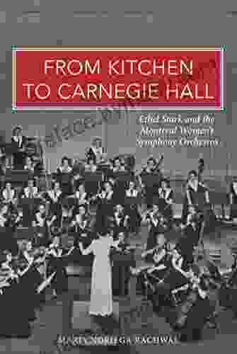 From Kitchen To Carnegie Hall: Ethel Stark And The Montreal Women S Symphony Orchestra