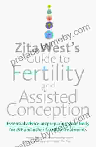 Zita West S Guide To Fertility And Assisted Conception: Essential Advice On Preparing Your Body For IVF And Other Fertility Treatments