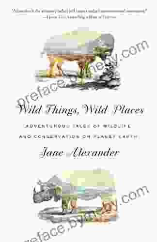 Wild Things Wild Places: Adventurous Tales of Wildlife and Conservation on Planet Earth