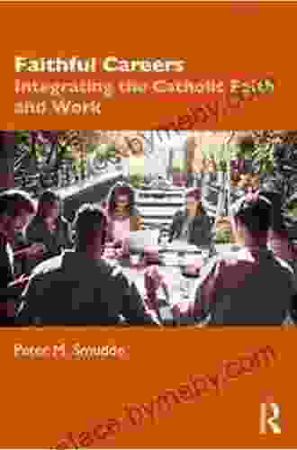 Faithful Careers: Integrating The Catholic Faith And Work