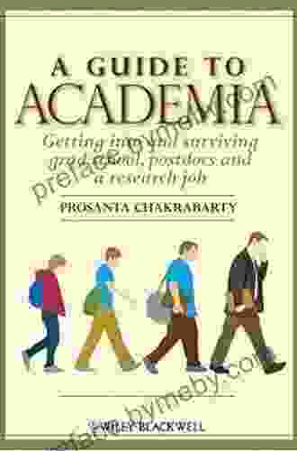 A Guide to Academia: Getting into and Surviving Grad School Postdocs and a Research Job