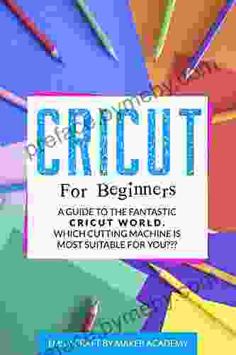 CRICUT FOR BEGINNERS: A Guide To The Fantastic Cricut World Which Cutting Machine Is Most Suitable For You?