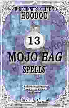 13 Easy Mojo Bag Recipes: For Success Wealth Love Money Power And More (Hoodoo Recipes)