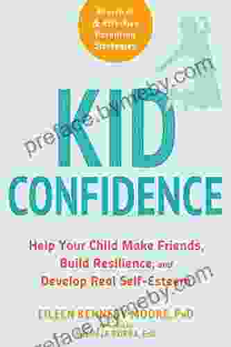 Kid Confidence: Help Your Child Make Friends Build Resilience and Develop Real Self Esteem