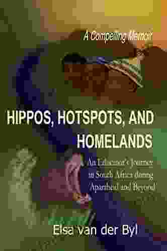 Hippos Hotspots And Homelands: An Educator S Journey In South Africa During Apartheid And Beyond