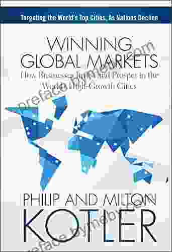 Winning Global Markets: How Businesses Invest And Prosper In The World S High Growth Cities