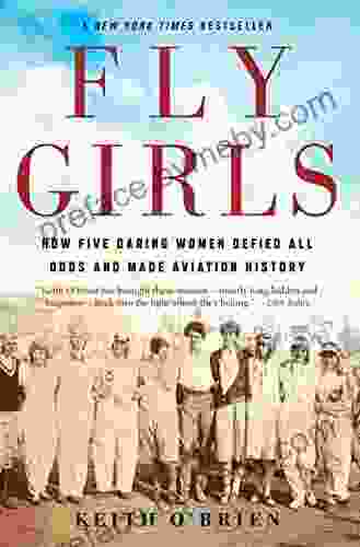 Fly Girls: How Five Daring Women Defied All Odds And Made Aviation History