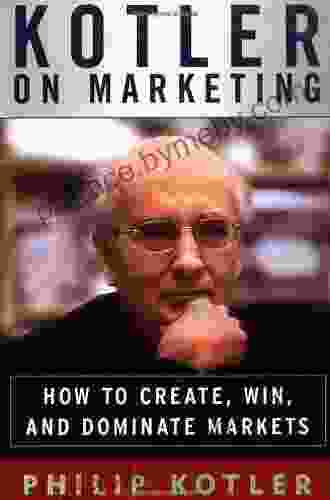 Kotler On Marketing: How To Create Win And Dominate Markets