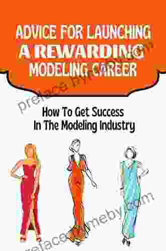 Advice For Launching A Rewarding Modeling Career: How To Get Success In The Modeling Industry