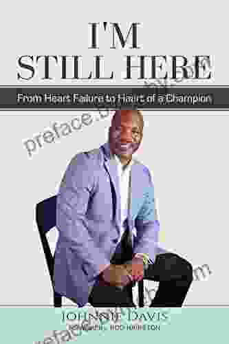 I M Still Here: From Heart Failure To Heart Of A Champion