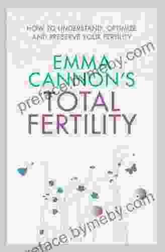 Emma Cannon s Total Fertility: How to understand optimize and preserve your fertility