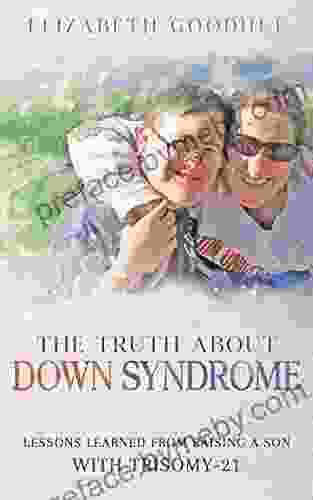 The Truth About Down Syndrome: Lessons Learned From Raising A Son With Trisomy 21