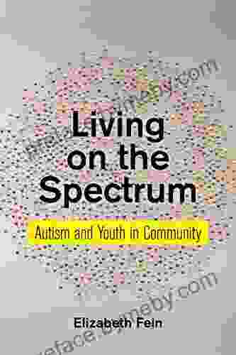 Living On The Spectrum: Autism And Youth In Community (Anthropologies Of American Medicine: Culture Power And Practice 8)