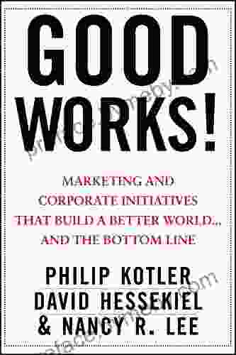 Good Works : Marketing And Corporate Initiatives That Build A Better World And The Bottom Line