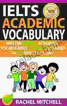 Ielts Academic Vocabulary: Master 3000+ Academic Vocabularies By Topics Explained In 10 Minutes A Day