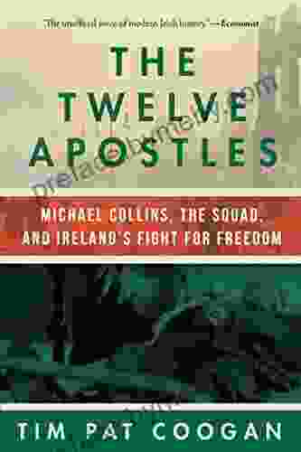 The Twelve Apostles: Michael Collins the Squad and Ireland s Fight for Freedom