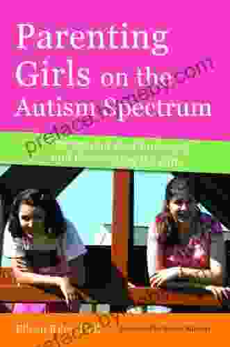 Parenting Girls on the Autism Spectrum: Overcoming the Challenges and Celebrating the Gifts