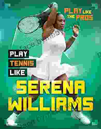 Play Tennis Like Serena Williams (Play Like the Pros)