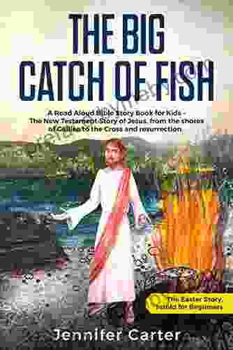 The Big Catch Of Fish: A Read Aloud Bible Story For Kids The Easter Story Retold For Beginners The New Testament Story Of Jesus From The Shores Bedtime Bible Stories For Children 2)