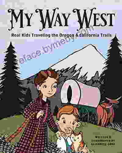 My Way West: Real Kids Traveling The Oregon And California Trails