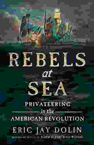 Rebels at Sea: Privateering in the American Revolution